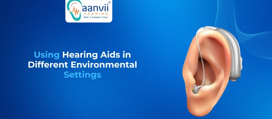 Using Hearing Aids in Different Environmental Settings Using Hearing Aids in Different Environmental Settings
