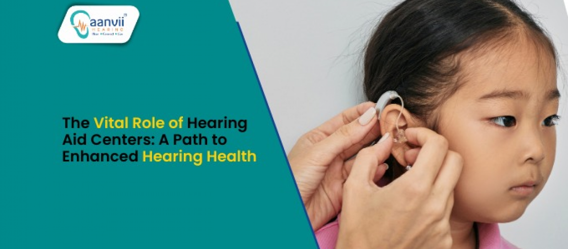 The Vital Role of Hearing Aid Centers: A Path to Enhanced Hearing Health