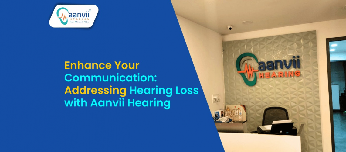 Enhance Your Communication: Addressing Hearing Loss with Aanvii Hearing Enhance Your Communication: Addressing Hearing Loss with Aanvii Hearing