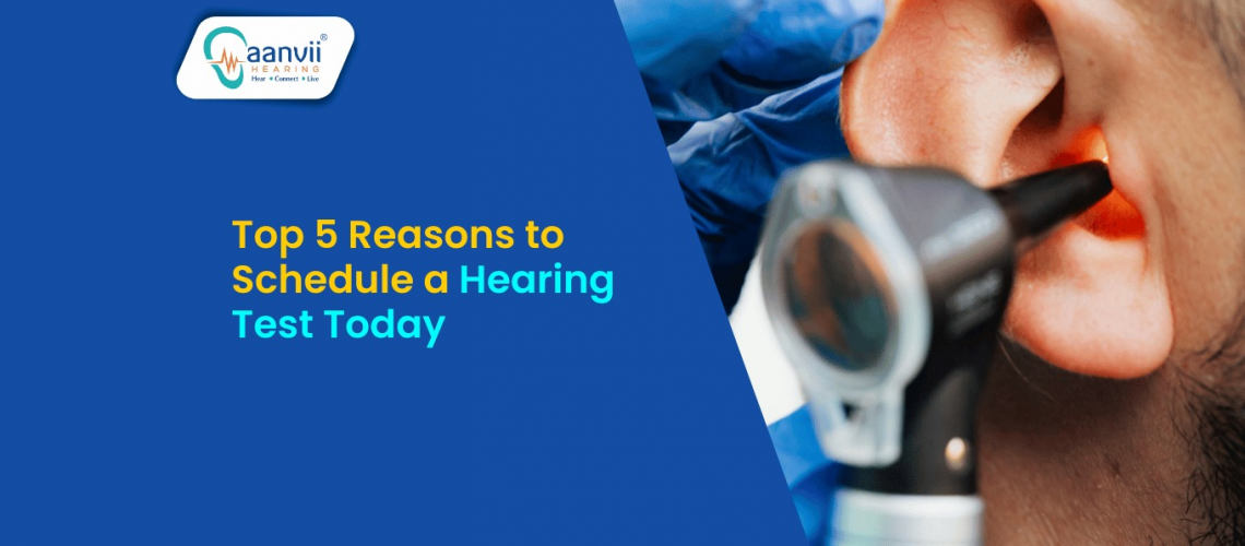 Top 5 Reasons to Schedule a Hearing Test Today Top 5 Reasons to Schedule a Hearing Test Today