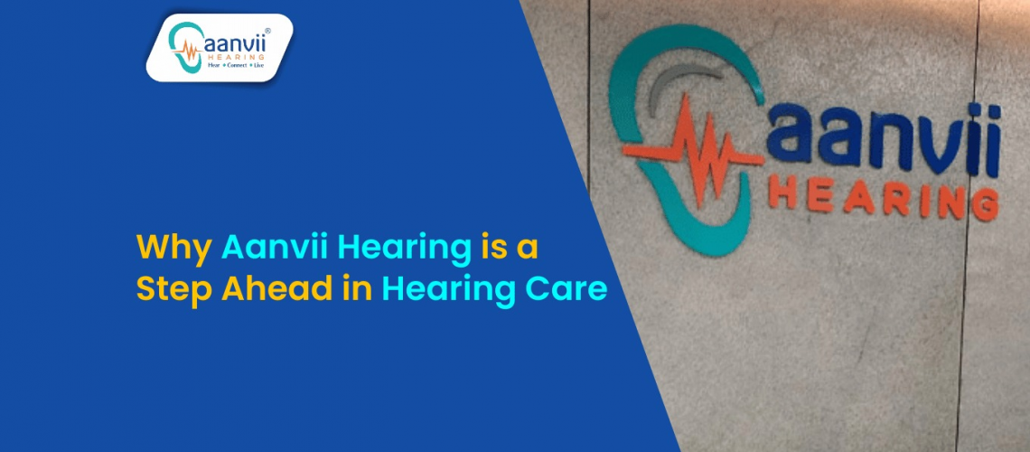 Why Aanvii Hearing is a Step Ahead in Hearing Care? Why Aanvii Hearing is a Step Ahead in Hearing Care?
