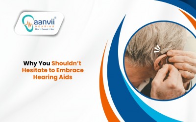 Why You Shouldn’t Hesitate to Embrace Hearing Aids