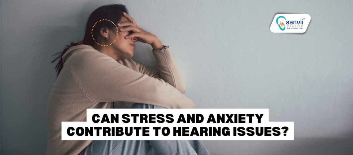 Can Stress and Anxiety Contribute to Hearing Issues?