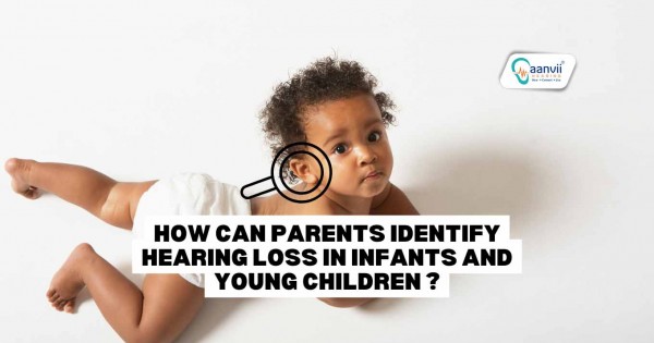 How Can Parents Identify Hearing Loss in Infants and Young Children ...
