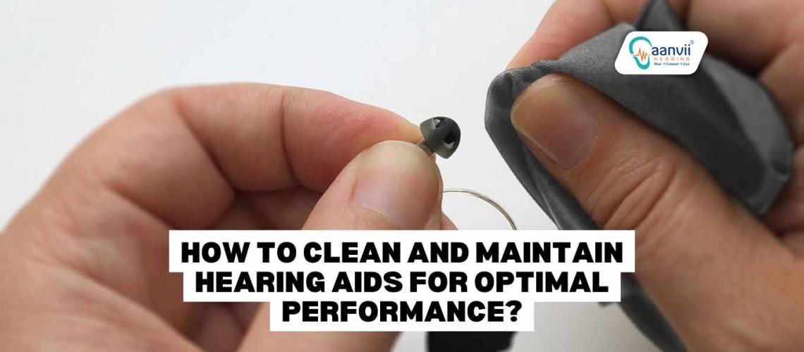 How to Clean and Maintain Hearing Aids for Optimal Performance?