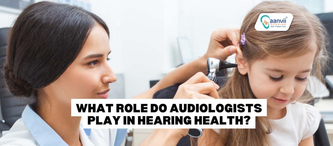 What Role Do Audiologists Play In Hearing Health?
