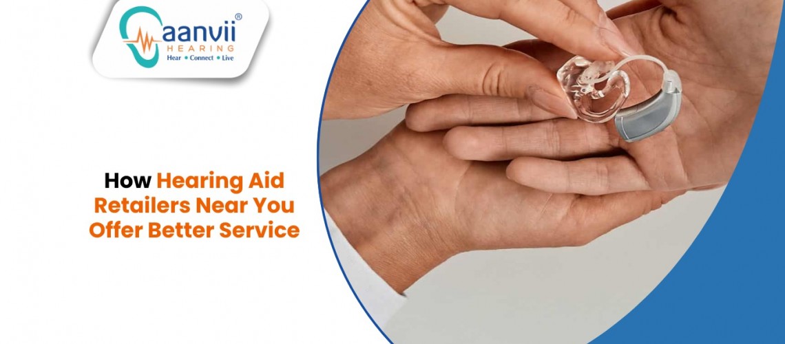 How Hearing Aid Retailers Near You Offer Better Service