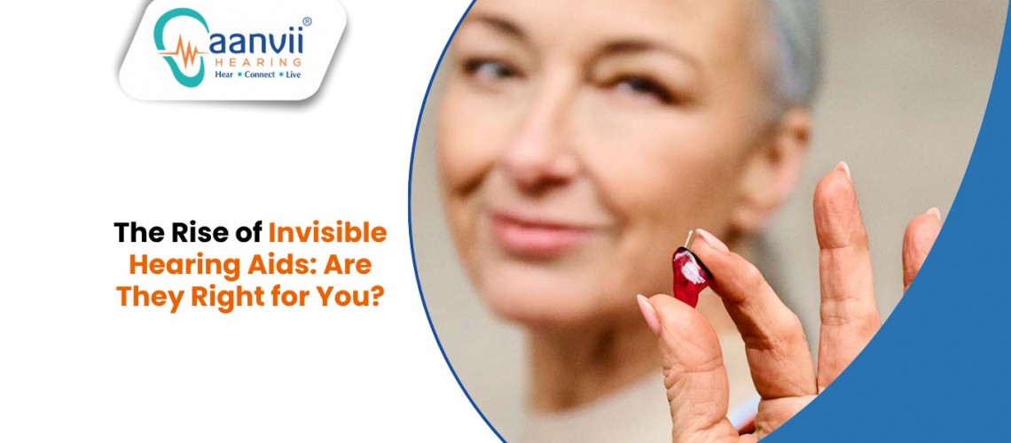 The Rise of Invisible Hearing Aids: Are They Right for You?