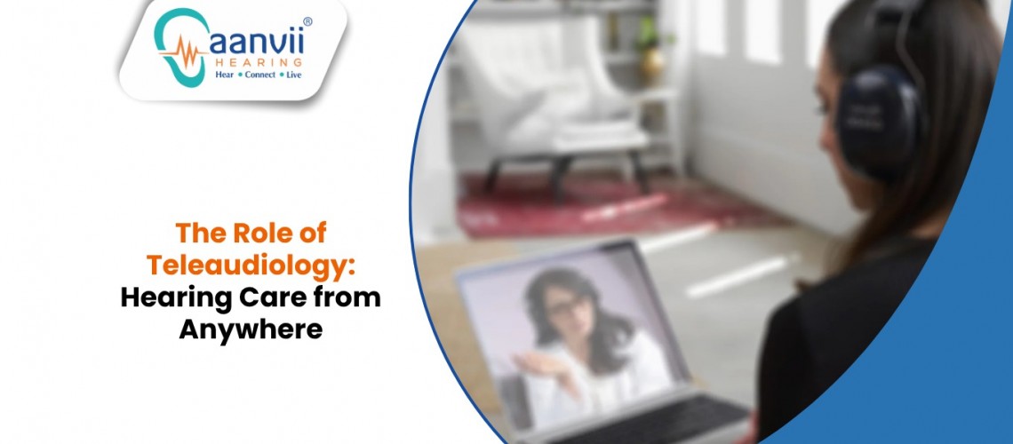 The Role of Teleaudiology: Hearing Care from Anywhere