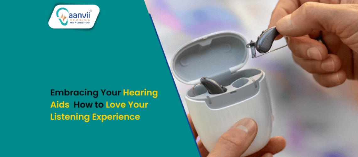 Embracing Your Hearing Aids: How to Love Your Listening Experience Embracing Your Hearing Aids: How to Love Your Listening Experience