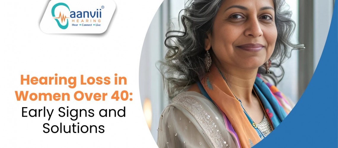Hearing Loss in Women Over 40: Early Signs and Solutions Hearing Loss in Women Over 40: Early Signs and Solutions