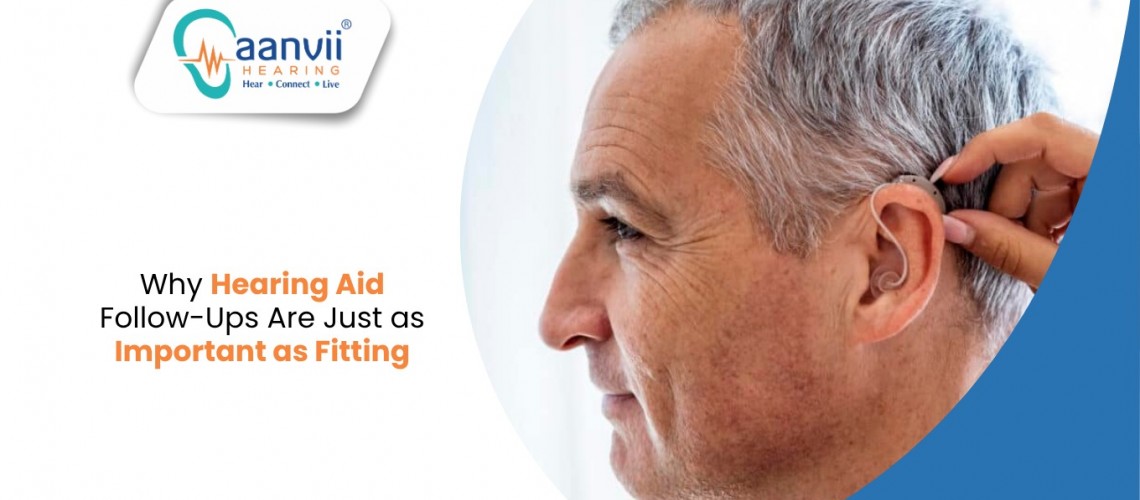 Why Hearing Aid Follow-Ups Are Just as Important as Fitting Why Hearing Aid Follow-Ups Are Just as Important as Fitting