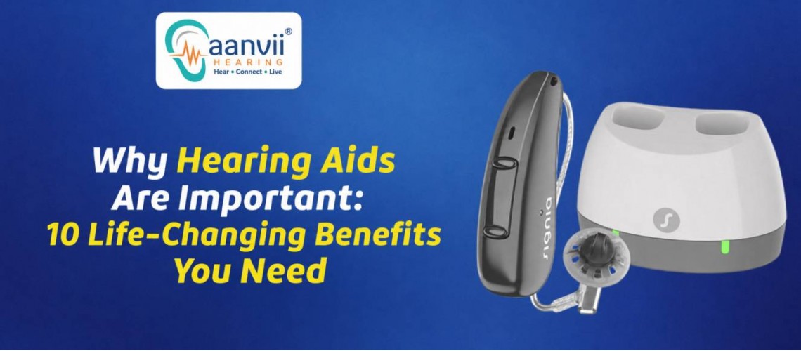Why Hearing Aids Are Important: 10 Life-Changing Benefits You Need