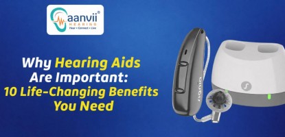 Why Hearing Aids Are Important: 10 Life-Changing Benefits You Need