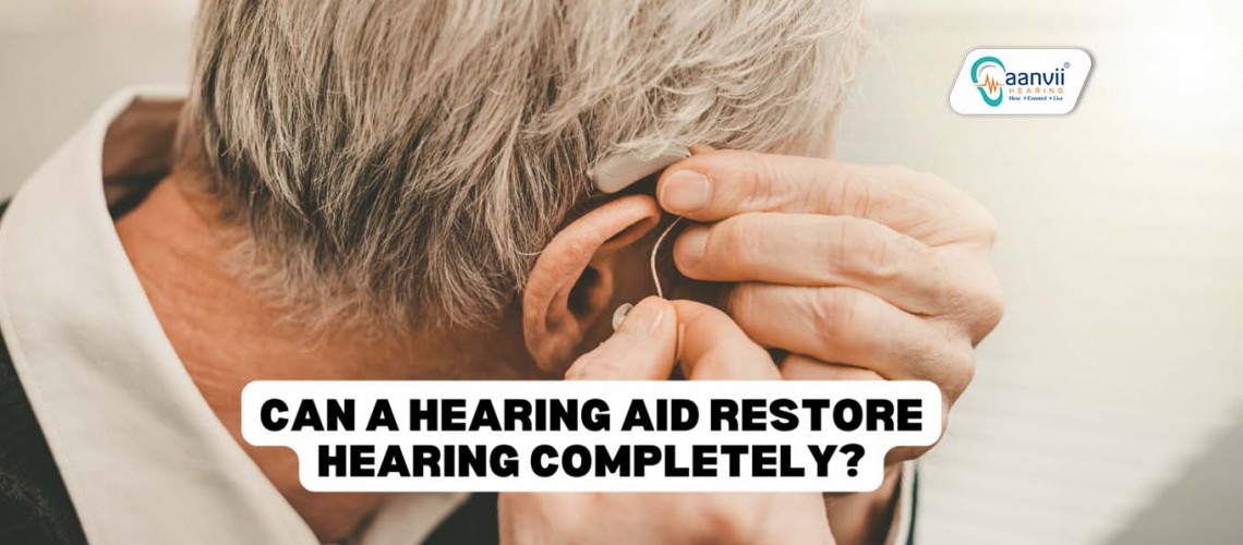 Can A Hearing Aid Restore Hearing Completely? Can A Hearing Aid Restore Hearing Completely?