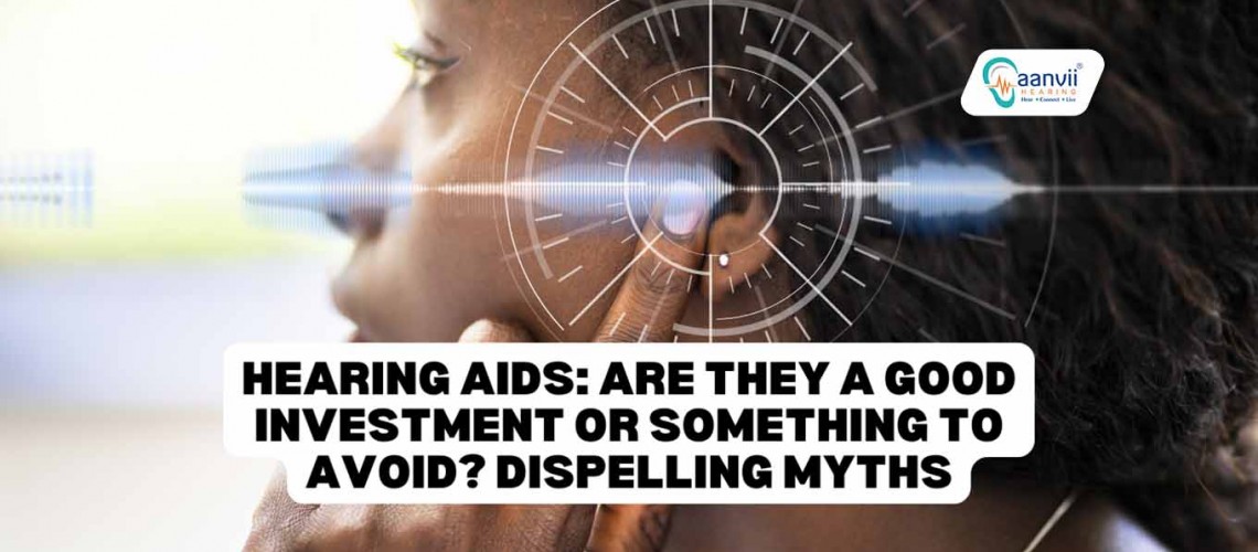 Hearing Aids: Are They a Good Investment or Something to Avoid? Dispelling Myths