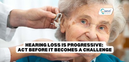 Hearing Loss is Progressive: Act Before it Becomes a Challenge