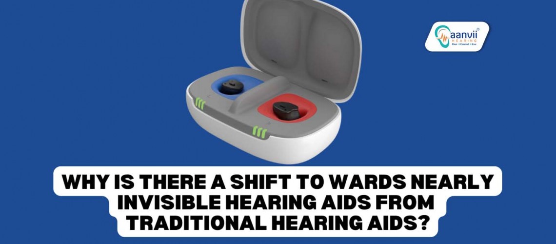 Why is there a Shift Towards Nearly Invisible Hearing Aids from Traditional Hearing Aids?